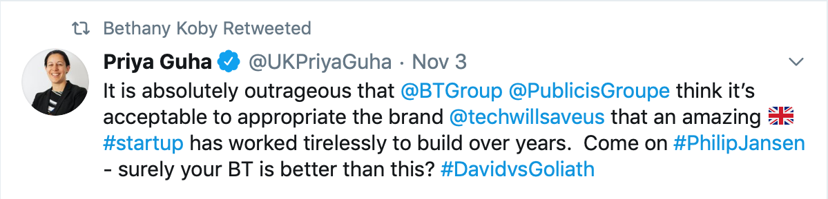 Tweet by Priya Guha saying: &quot;It is absolutely outrageous that @BTGroup @PublicisGroupe think it’s acceptable to appropriate the brand @techwillsaveus that an amazing ?? #startup has worked tirelessly to build over years. Come on #PhilipJansen - surely your BT is better than this? #DavidvsGoliath&quot;